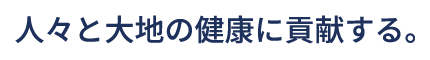 人々と大地の健康に貢献する。